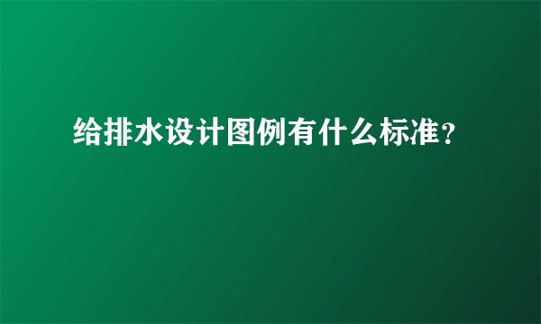 给排水设计图例有什么标准？