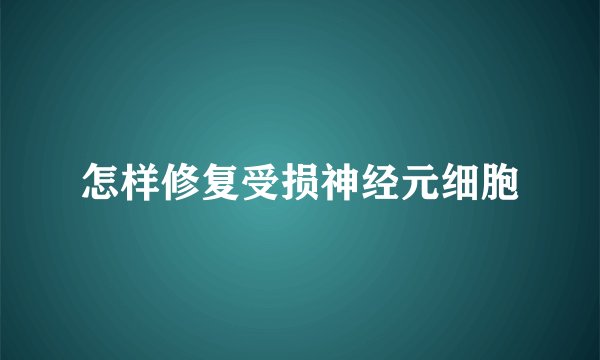 怎样修复受损神经元细胞