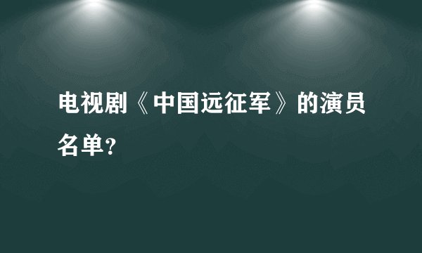 电视剧《中国远征军》的演员名单?