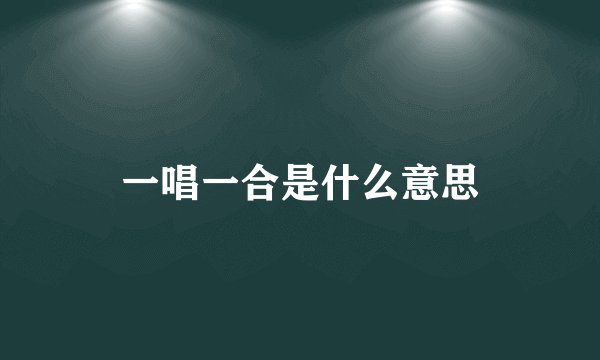一唱一合是什么意思