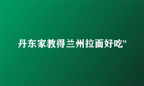 丹东家教得兰州拉面好吃