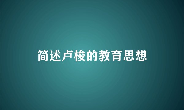 简述卢梭的教育思想