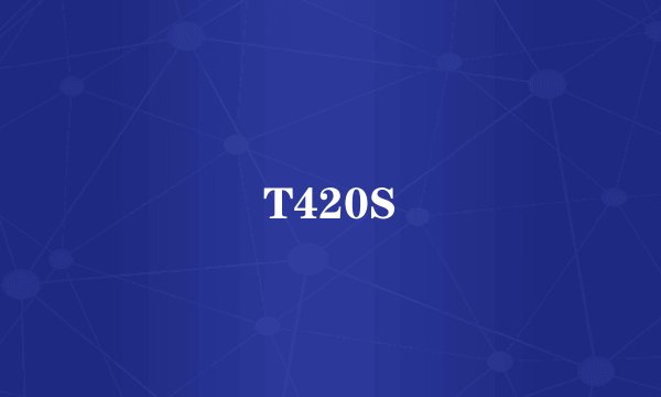 T420S