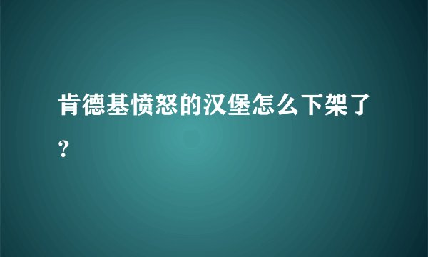 肯德基愤怒的汉堡怎么下架了？