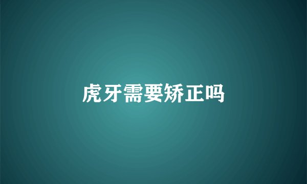 虎牙需要矫正吗