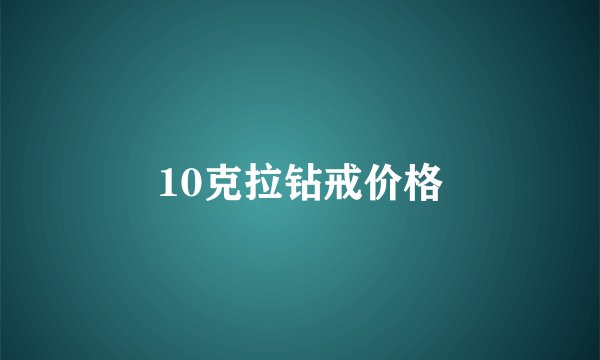 10克拉钻戒价格