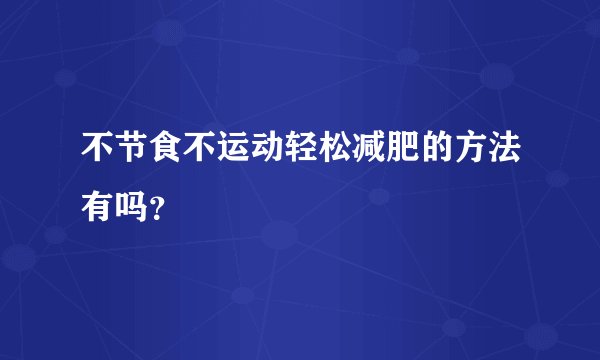 不节食不运动轻松减肥的方法有吗？