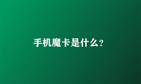 手机魔卡是什么？