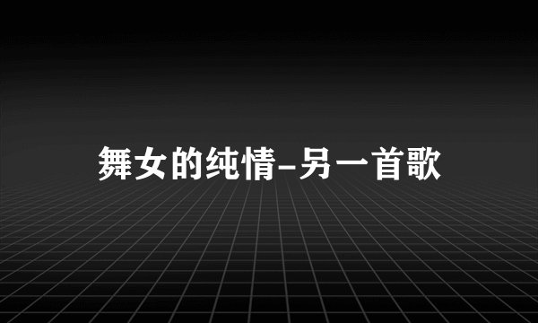 舞女的纯情-另一首歌