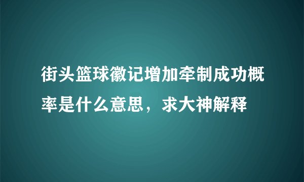 街头篮球徽记增加牵制成功概率是什么意思，求大神解释