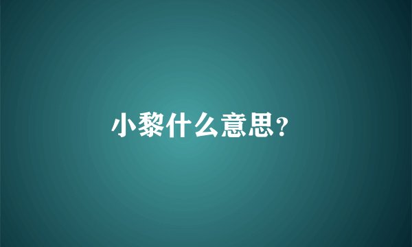 小黎什么意思？