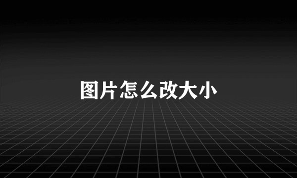 图片怎么改大小