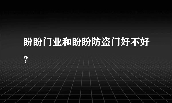 盼盼门业和盼盼防盗门好不好？