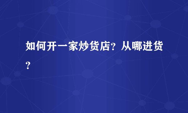 如何开一家炒货店？从哪进货？