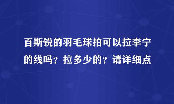 百斯锐的羽毛球拍可以拉李宁的线吗?拉多少的?请详细点