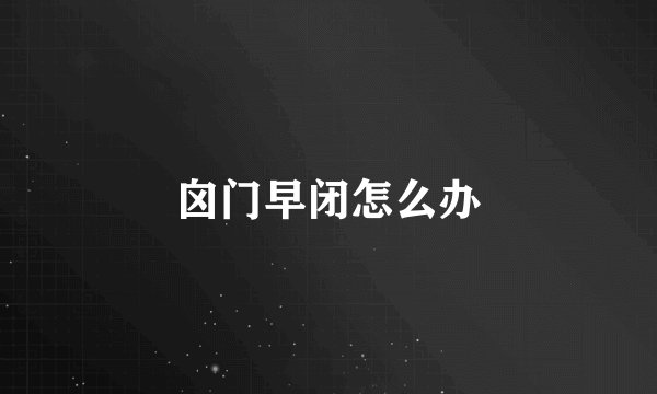 囟门早闭怎么办