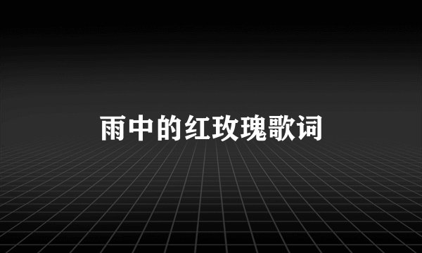 雨中的红玫瑰歌词