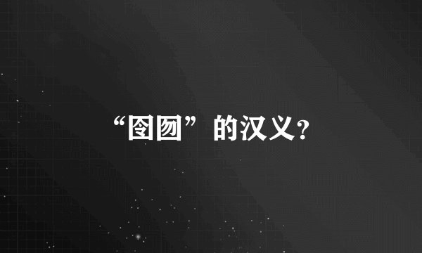 “囹囫”的汉义?