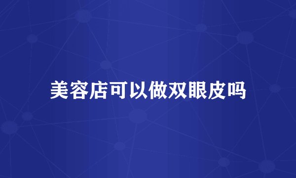 美容店可以做双眼皮吗
