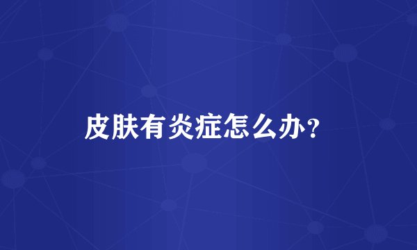 皮肤有炎症怎么办？