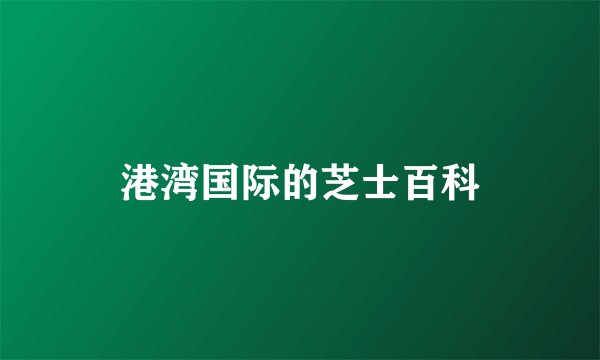 港湾国际的芝士百科
