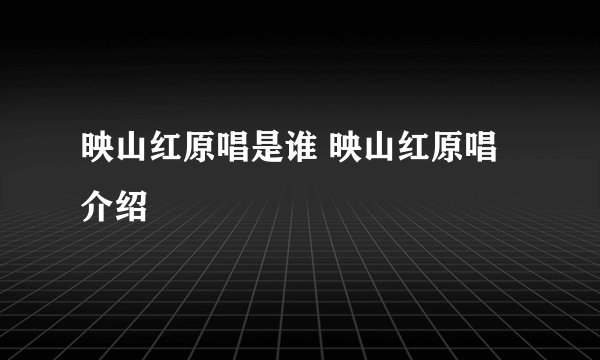 映山红原唱是谁 映山红原唱介绍