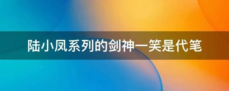 陆小凤系列的剑神一笑是代笔