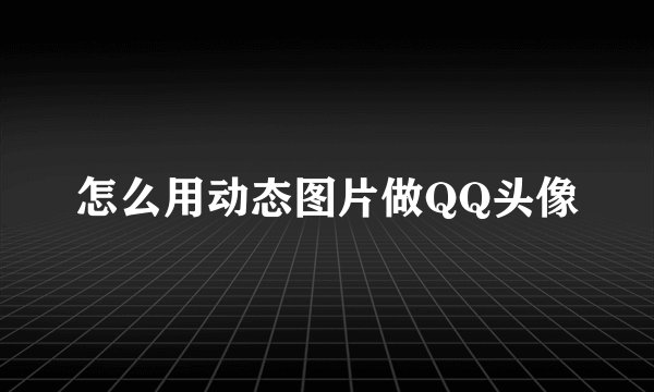 怎么用动态图片做QQ头像