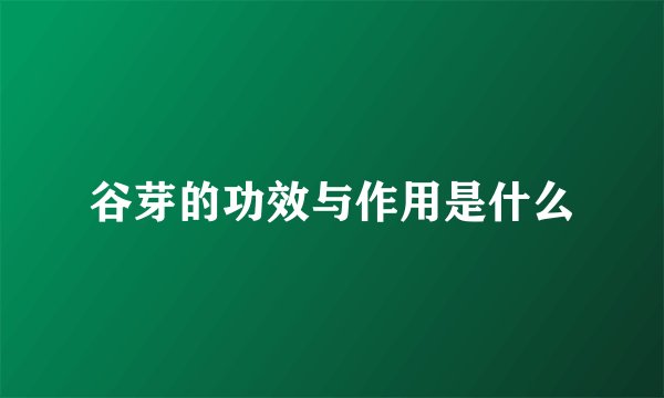 谷芽的功效与作用是什么