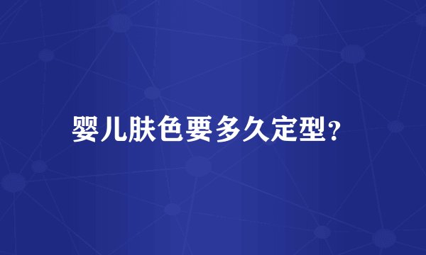 婴儿肤色要多久定型？
