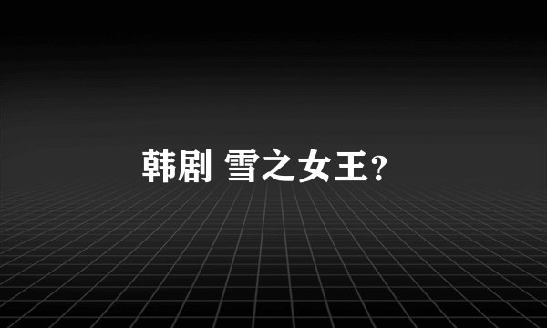 韩剧 雪之女王？
