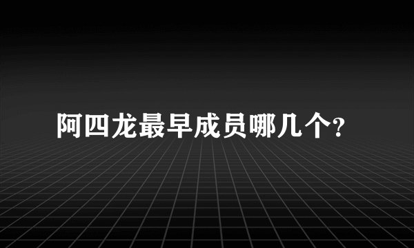 阿四龙最早成员哪几个?