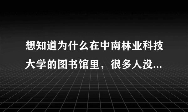 想知道为什么在中南林业科技大学的图书馆里，很多人没用无线网卡也能上网啊？？？
