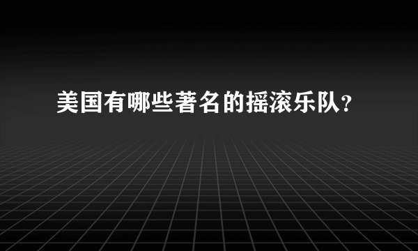 美国有哪些著名的摇滚乐队？