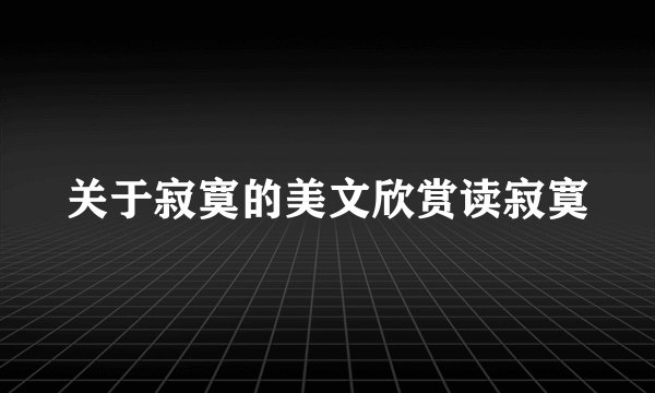 关于寂寞的美文欣赏读寂寞