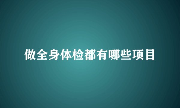 做全身体检都有哪些项目