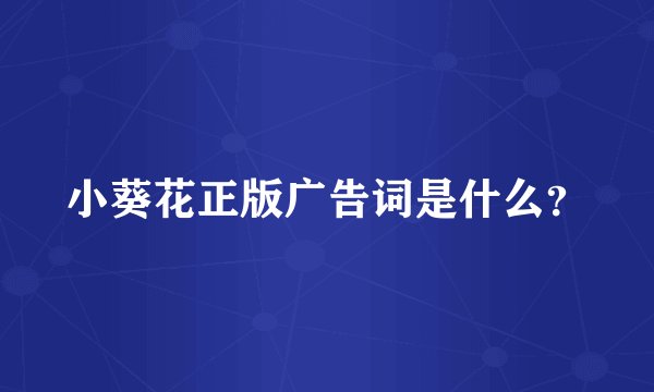 小葵花正版广告词是什么?