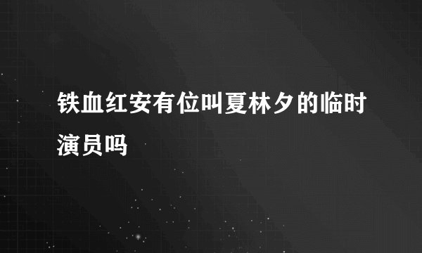 铁血红安有位叫夏林夕的临时演员吗