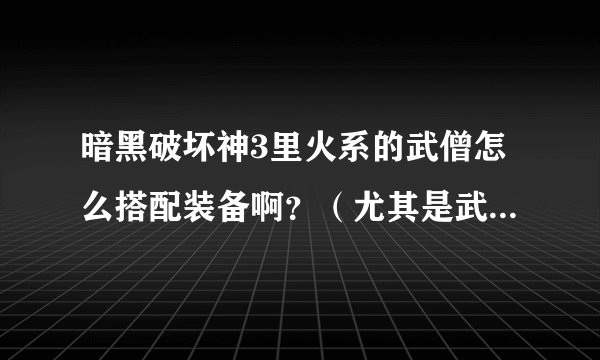 暗黑破坏神3里火系的武僧怎么搭配装备啊?(尤其是武器,是该双手,双持,还是单手+盾牌啊?)