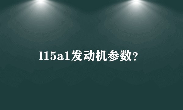 l15a1发动机参数?