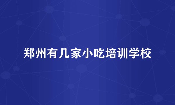 郑州有几家小吃培训学校