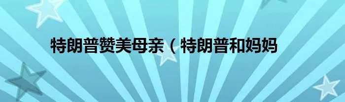 特朗普赞美母亲(特朗普和妈妈