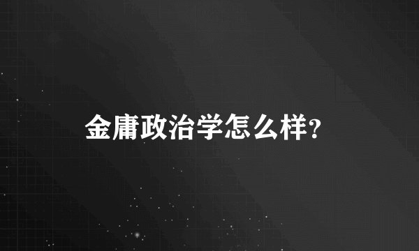 金庸政治学怎么样？
