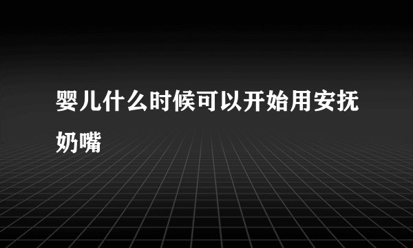婴儿什么时候可以开始用安抚奶嘴