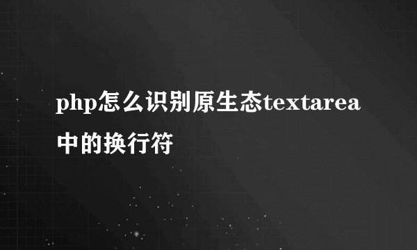 php怎么识别原生态textarea中的换行符