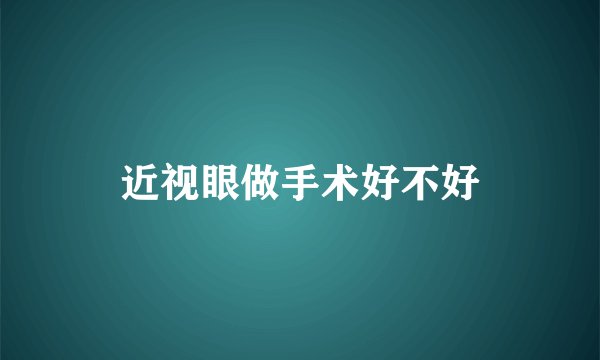 近视眼做手术好不好