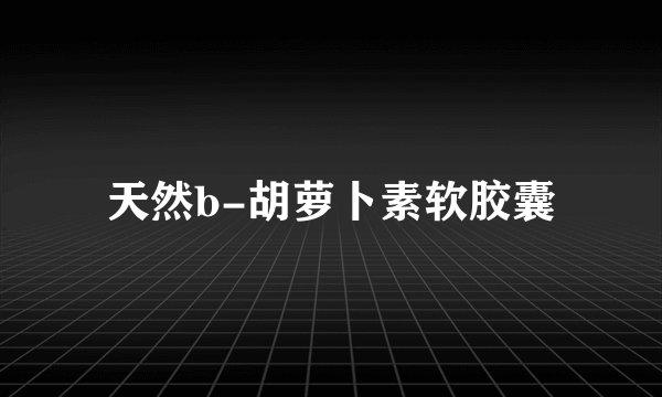 天然b-胡萝卜素软胶囊
