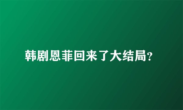 韩剧恩菲回来了大结局？