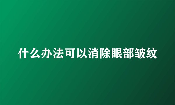 什么办法可以消除眼部皱纹