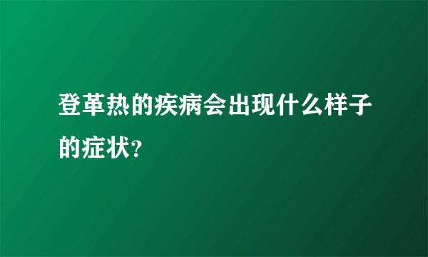 登革热的疾病会出现什么样子的症状？